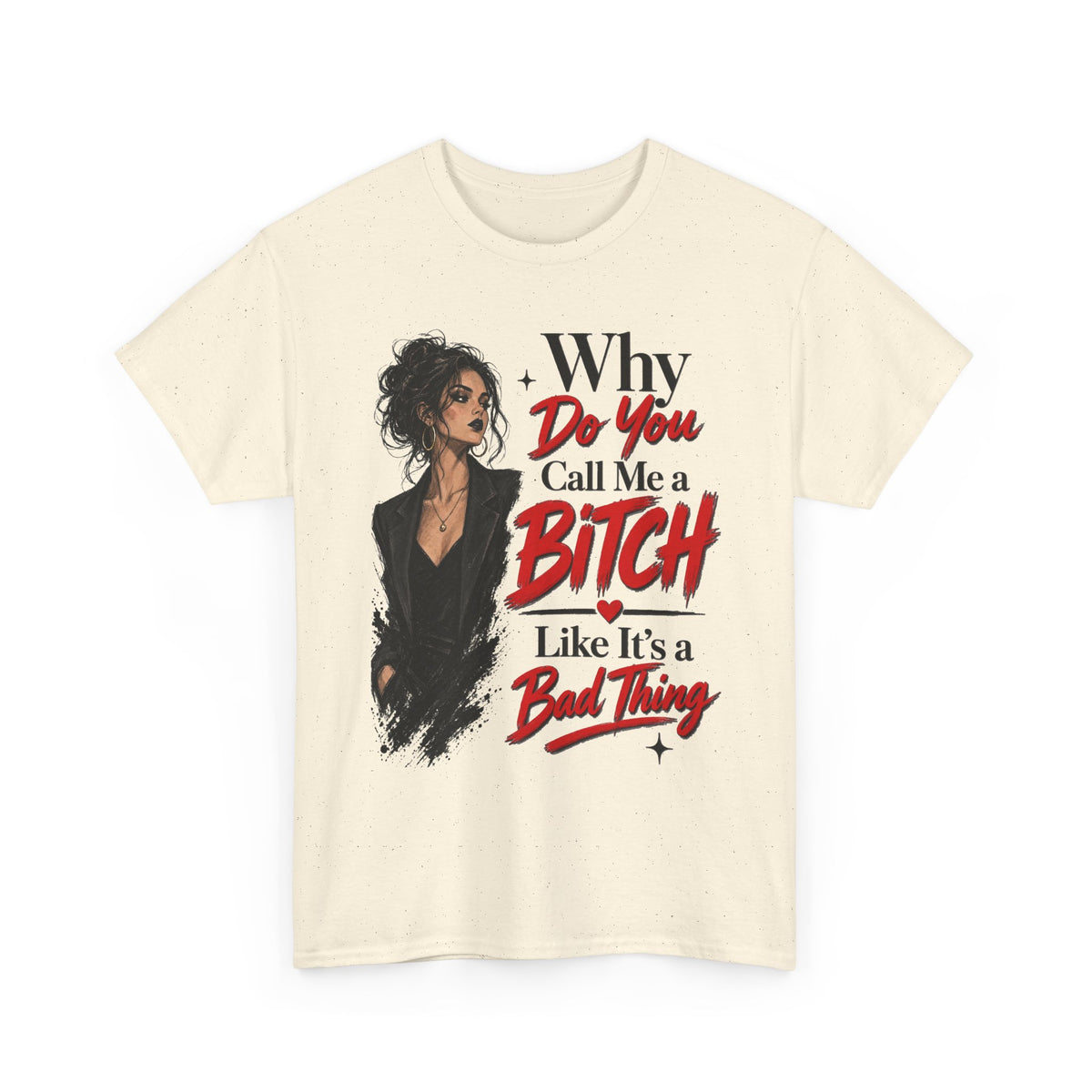 Why Do You Call Me a Bitch Like It’s a Bad Thing Tee