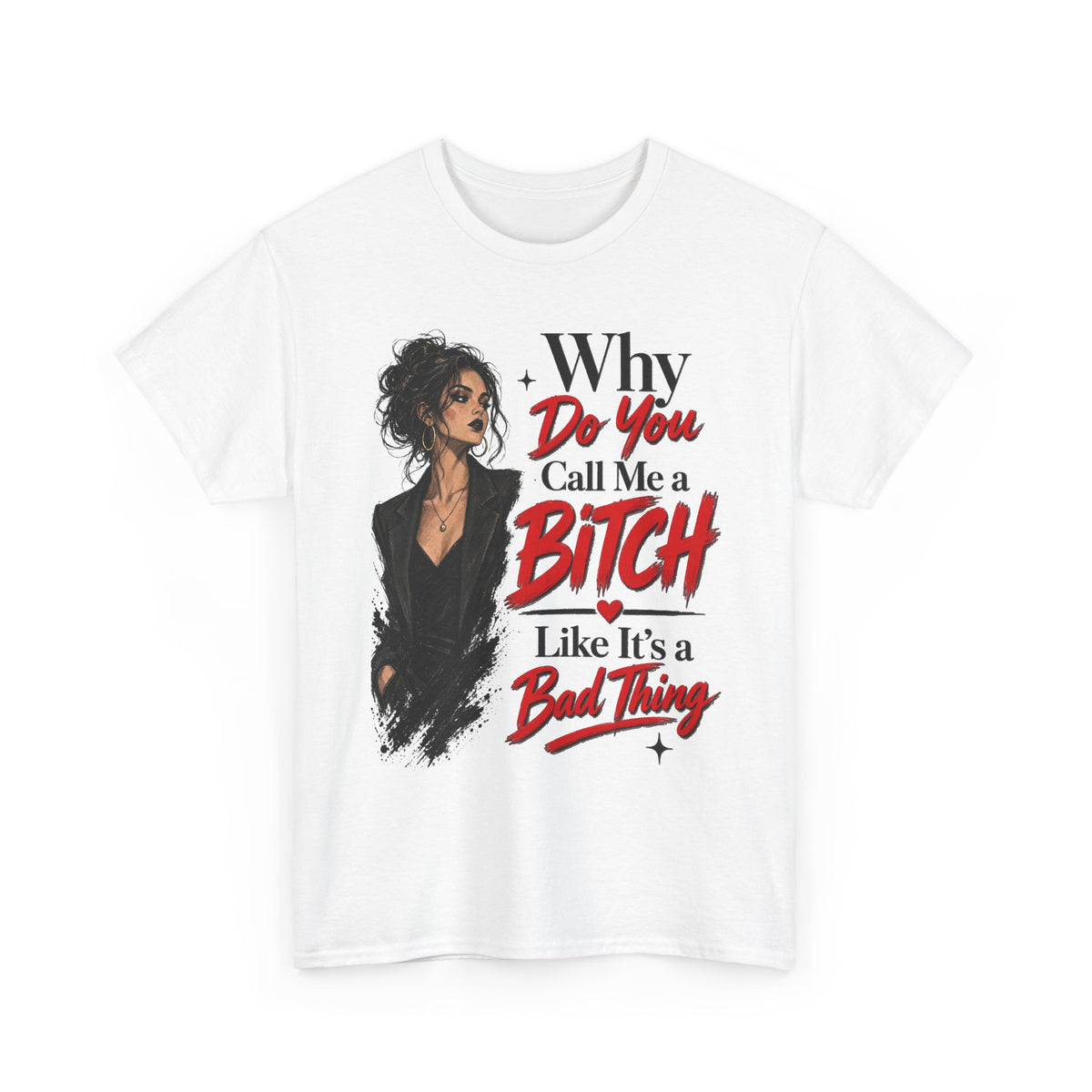 Why Do You Call Me a Bitch Like It’s a Bad Thing Tee