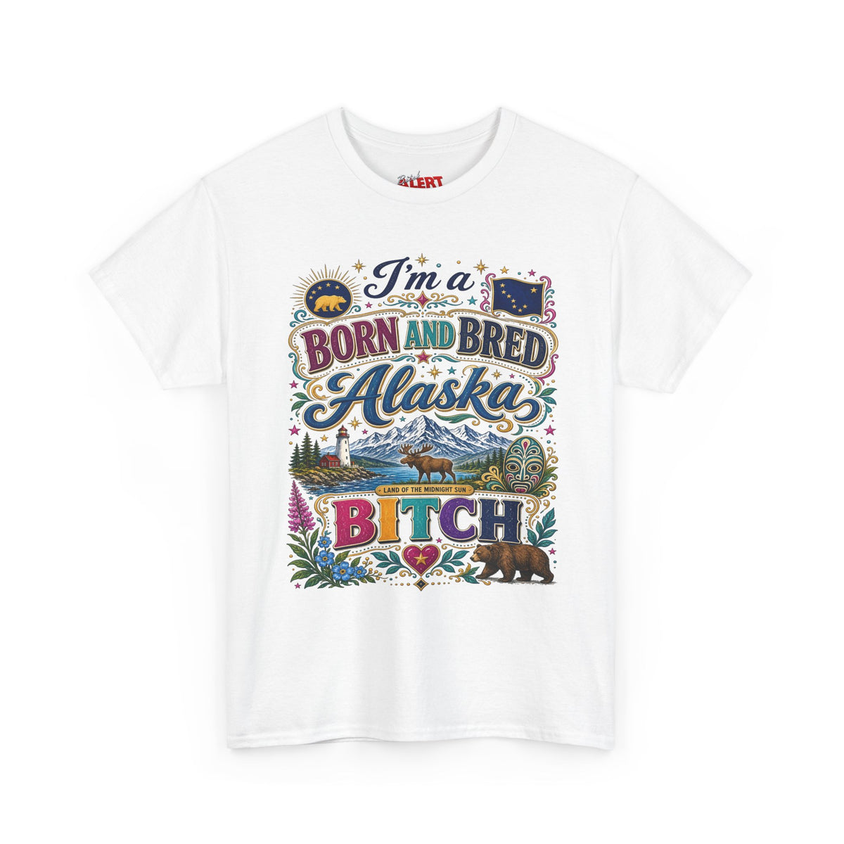 Born and Bred Alaska Bitch T-Shirt — Funny Alaskan Pride Tee