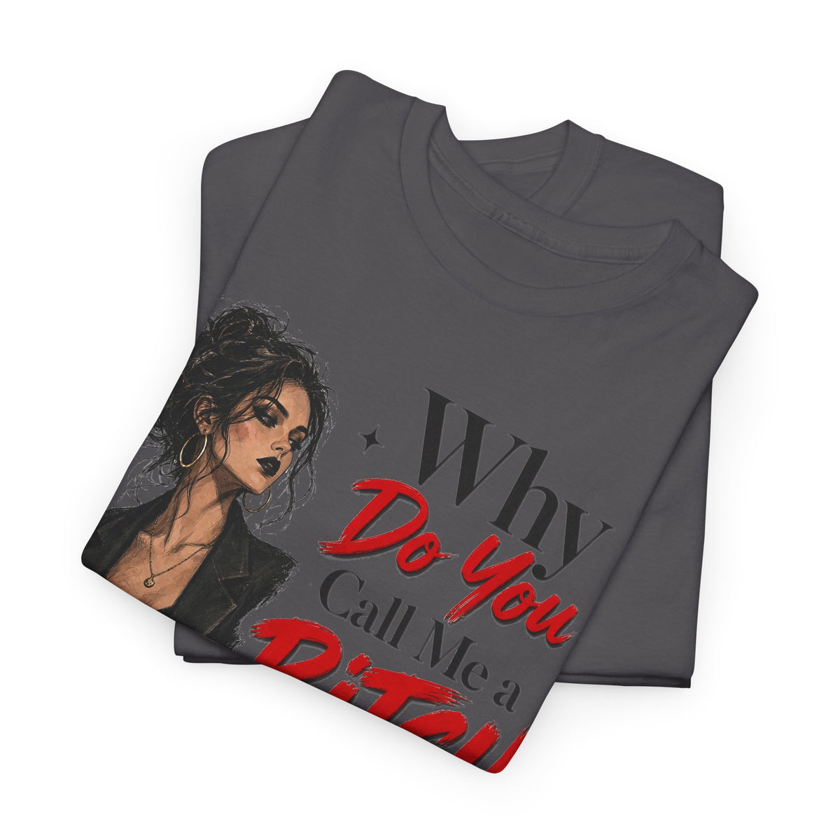 Why Do You Call Me a Bitch Like It’s a Bad Thing Tee