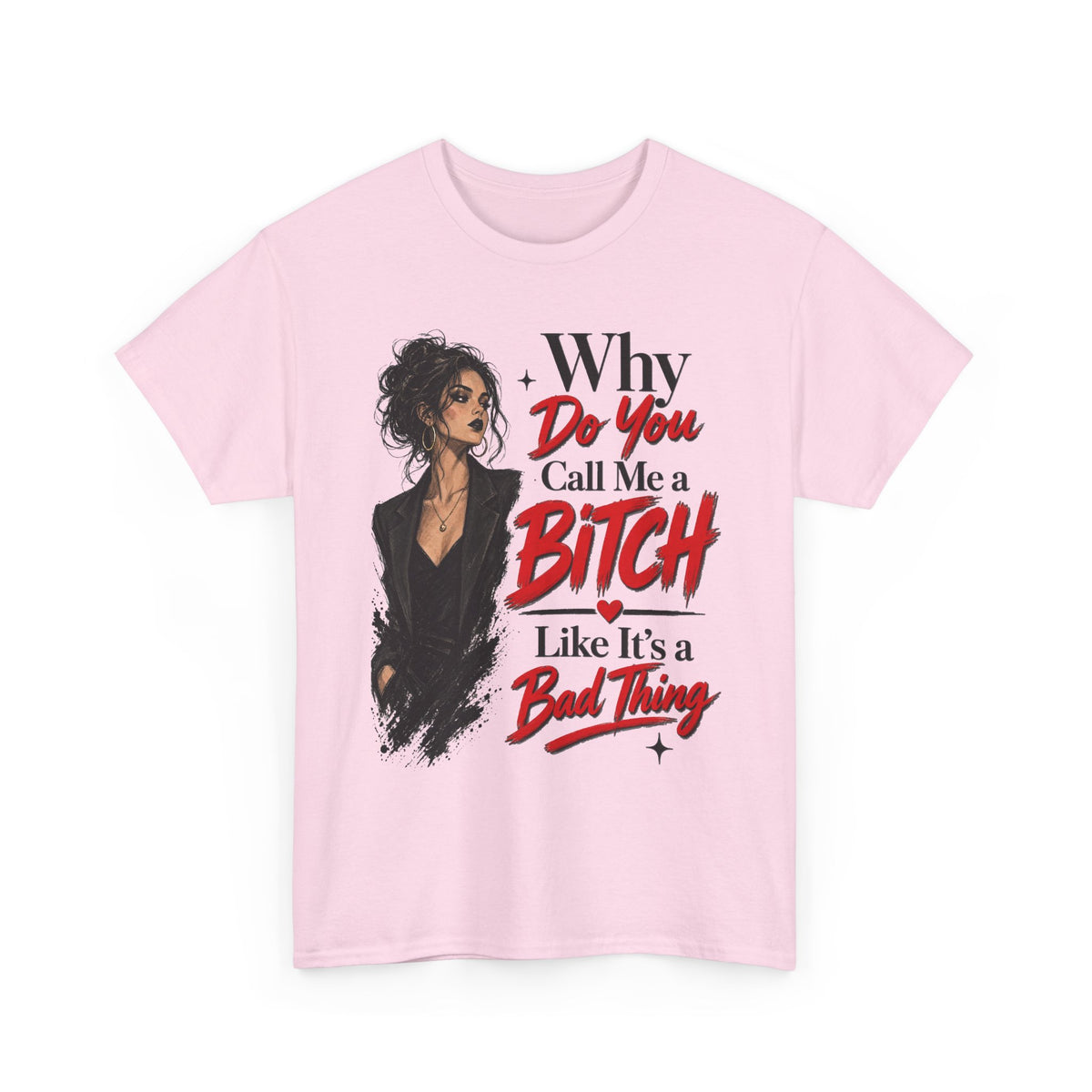 Why Do You Call Me a Bitch Like It’s a Bad Thing Tee