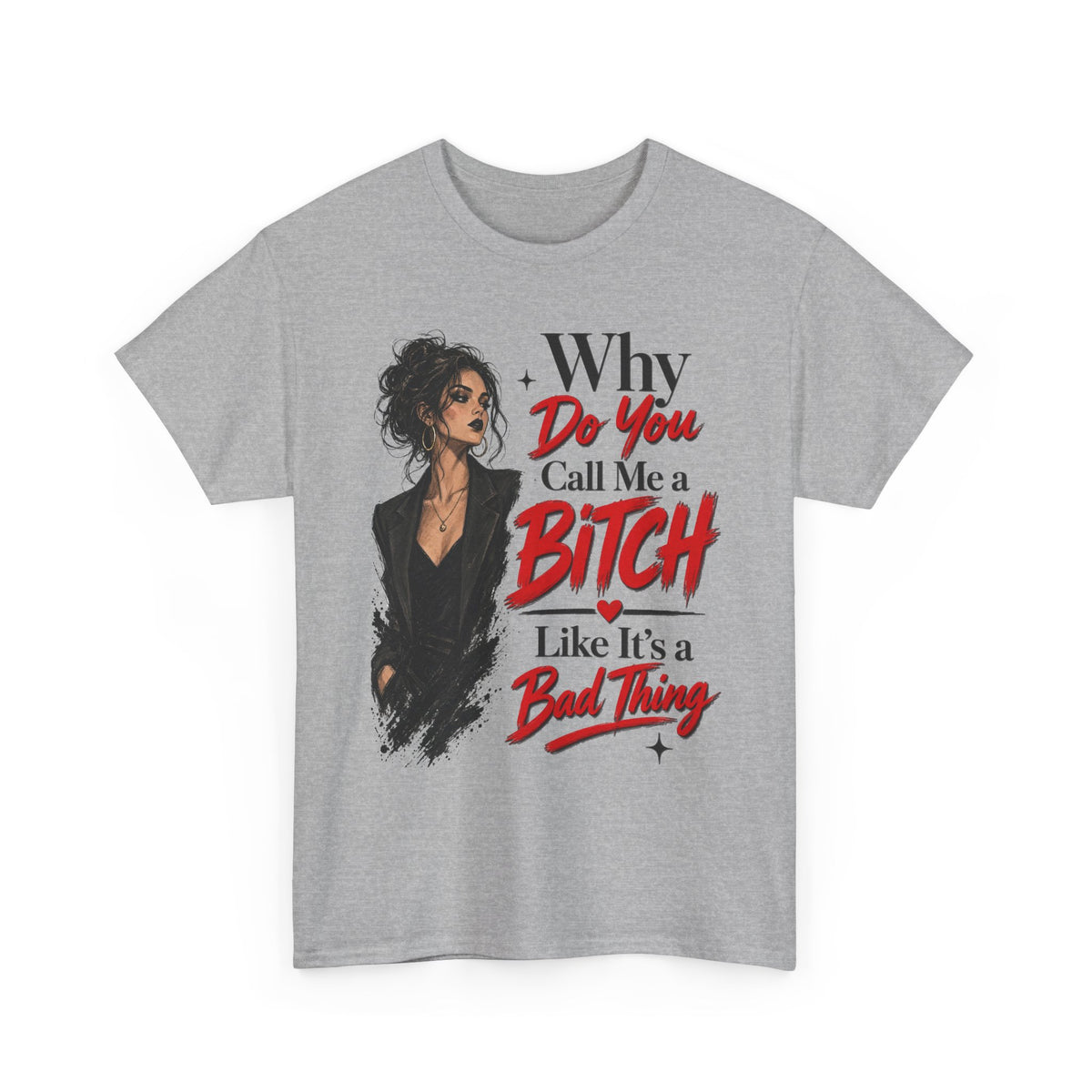 Why Do You Call Me a Bitch Like It’s a Bad Thing Tee