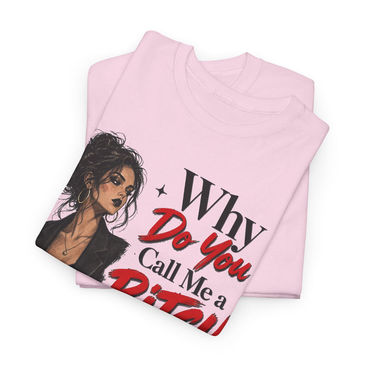 Why Do You Call Me a Bitch Like It’s a Bad Thing Tee
