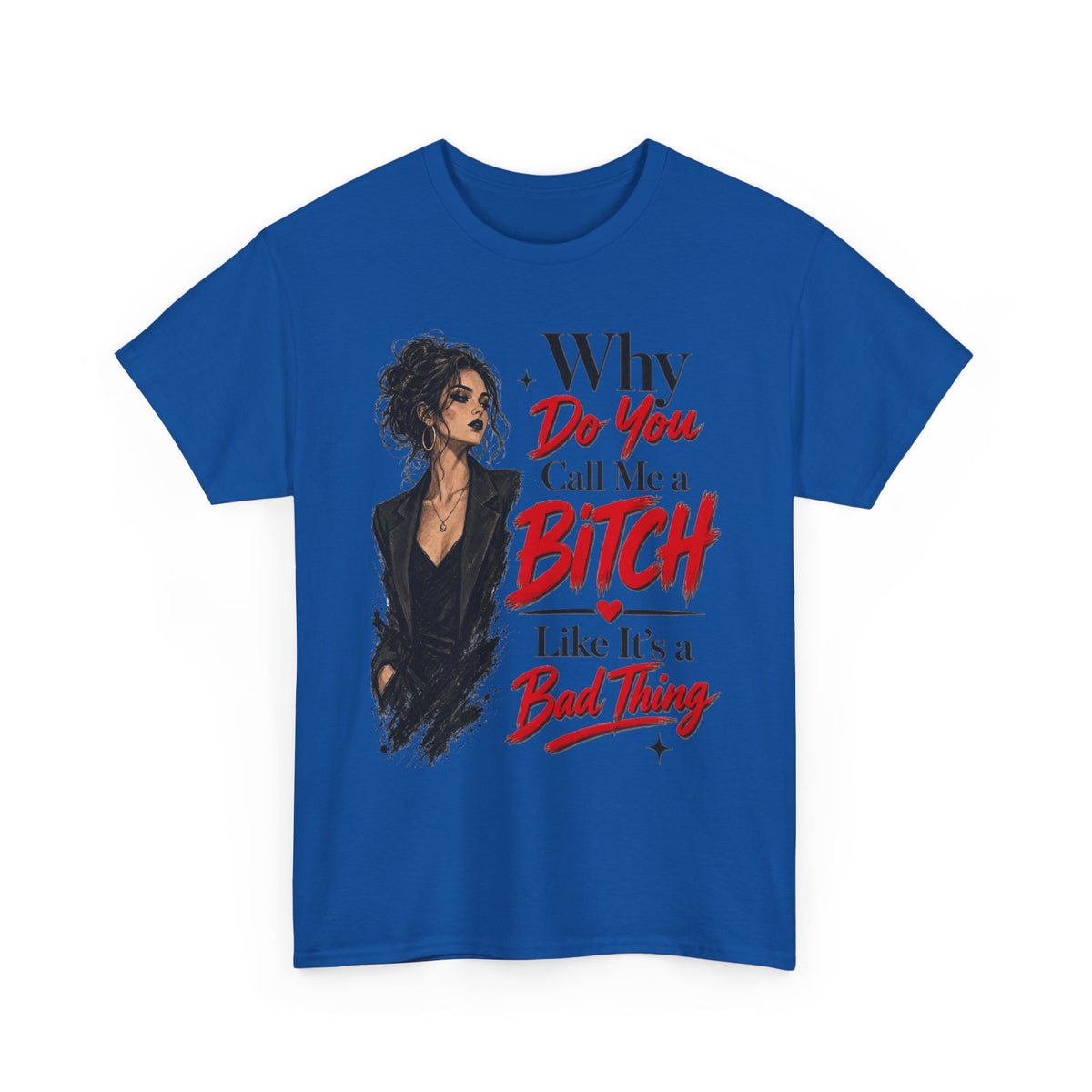 Why Do You Call Me a Bitch Like It’s a Bad Thing Tee