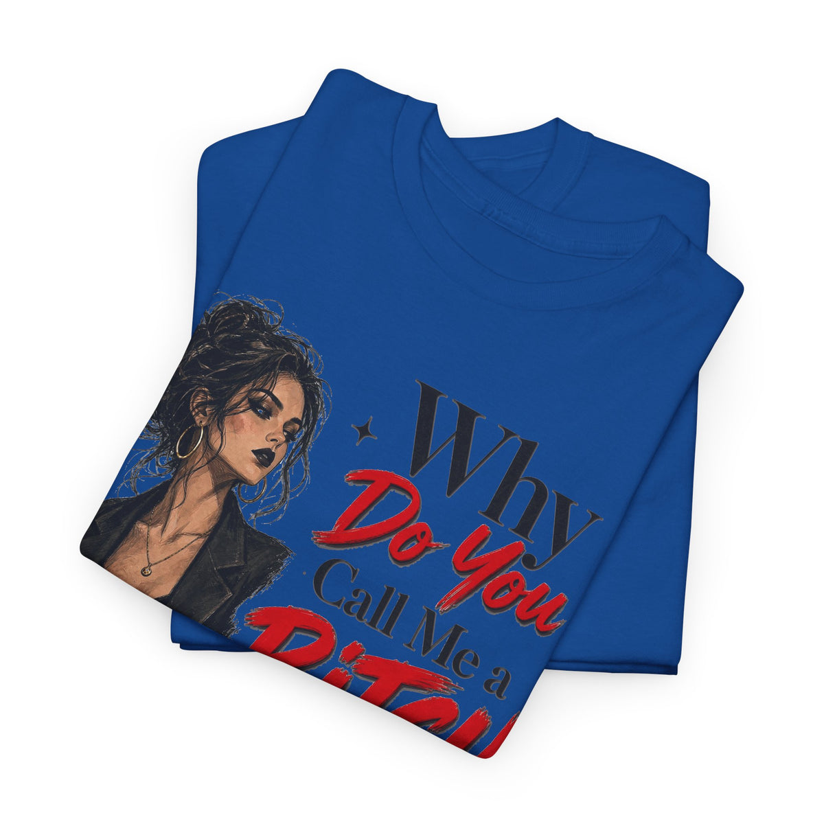Why Do You Call Me a Bitch Like It’s a Bad Thing Tee
