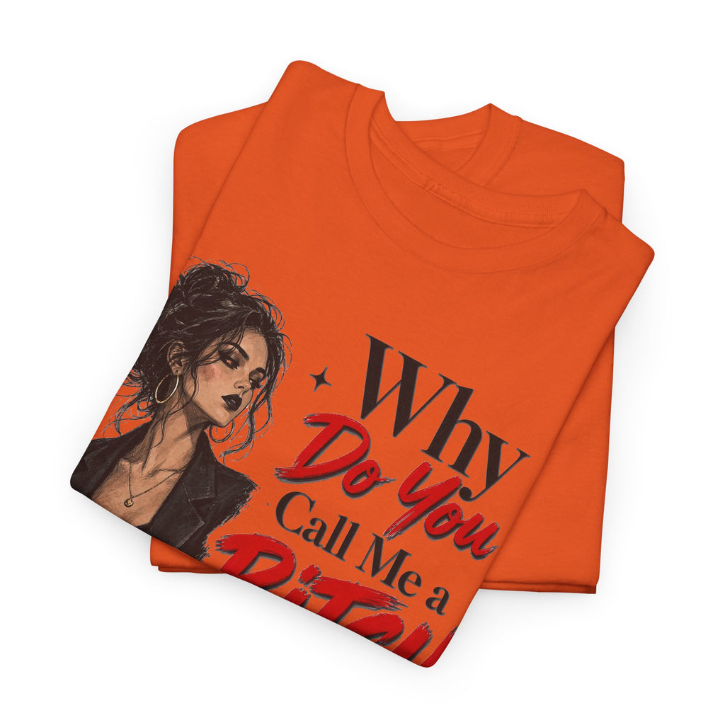 Why Do You Call Me a Bitch Like It’s a Bad Thing Tee