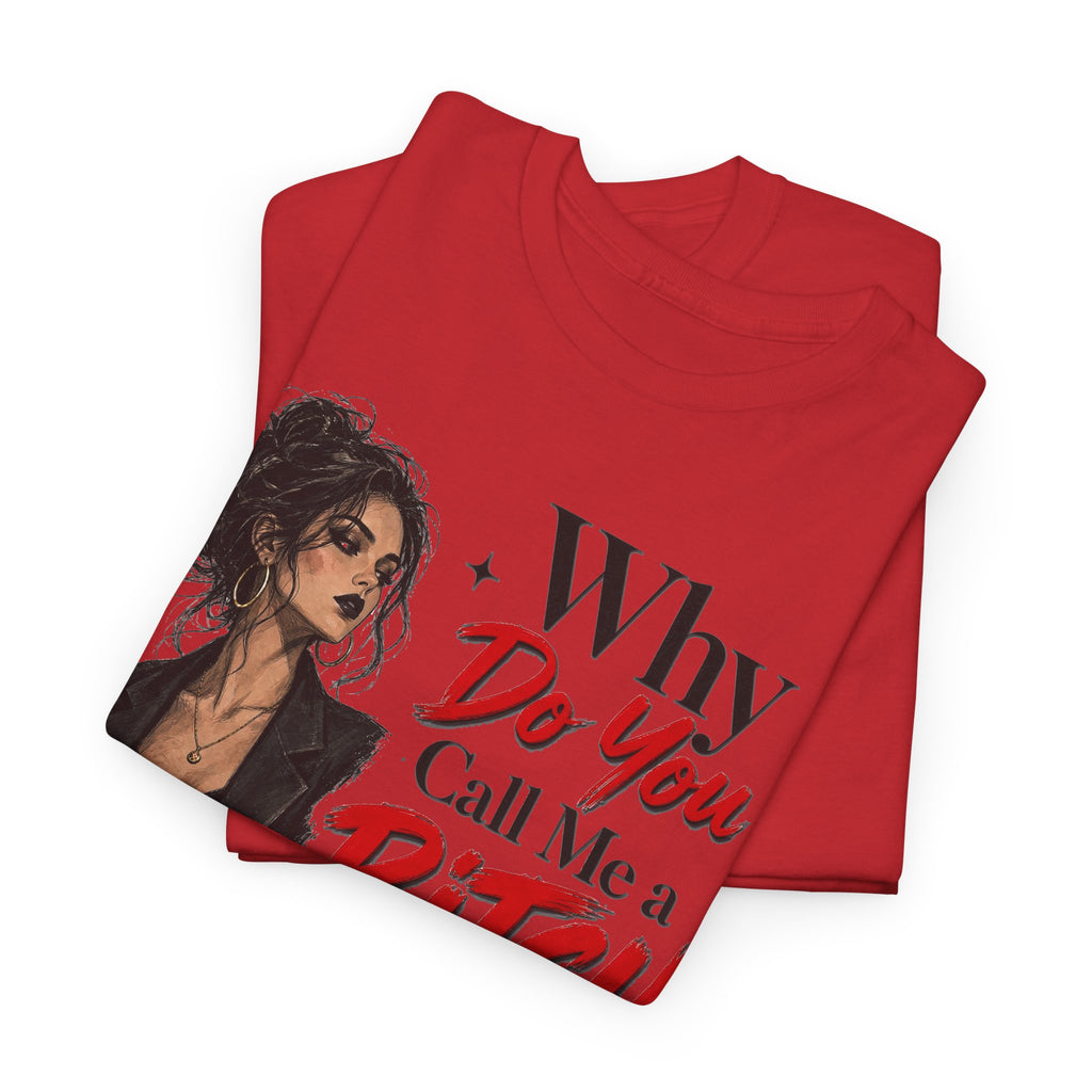 Why Do You Call Me a Bitch Like It’s a Bad Thing Tee