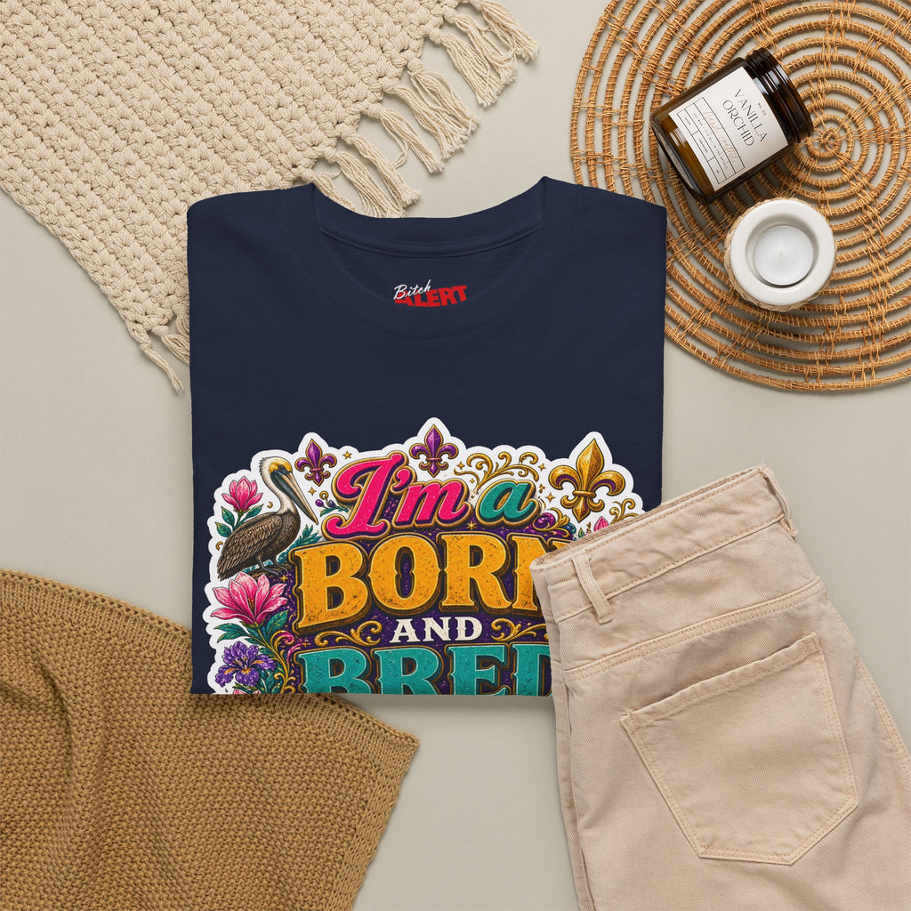 Louisiana Born & Bred Tee – “I’m a Born and Bred Louisiana Bitch” Graphic Shirt