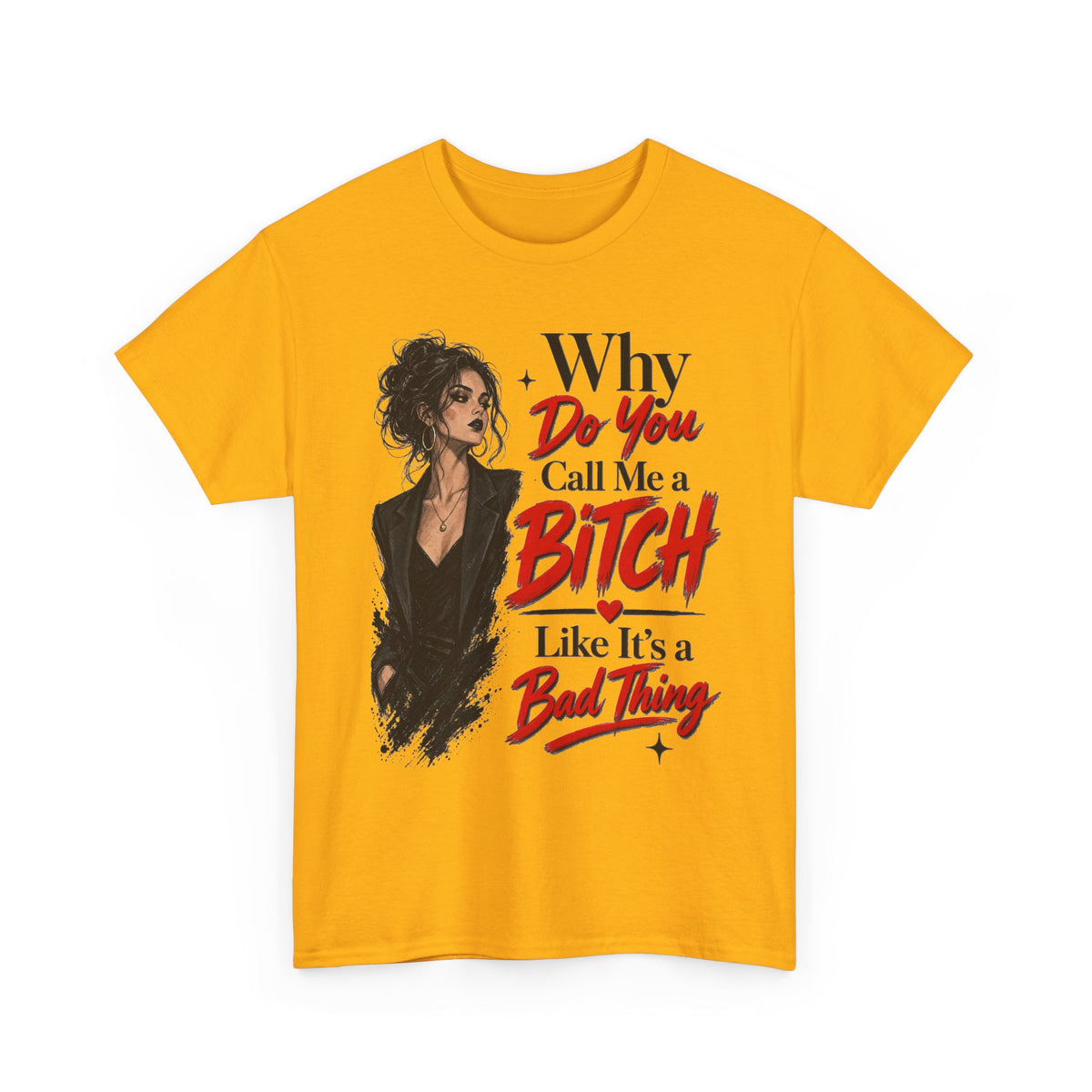 Why Do You Call Me a Bitch Like It’s a Bad Thing Tee