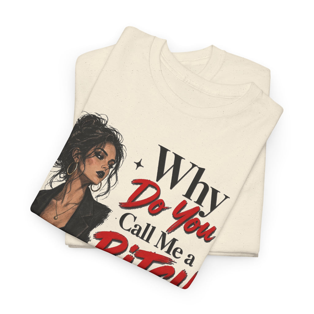 Why Do You Call Me a Bitch Like It’s a Bad Thing Tee